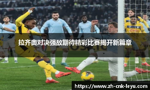 拉齐奥对决强敌期待精彩比赛揭开新篇章